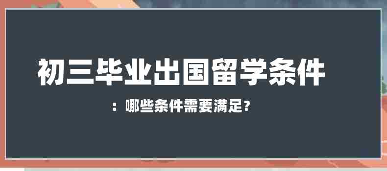 初三毕业出国留学条件：哪些条件需要满足？